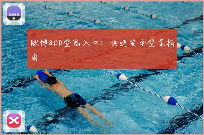 欧博app登陆入口：快速安全登录指南