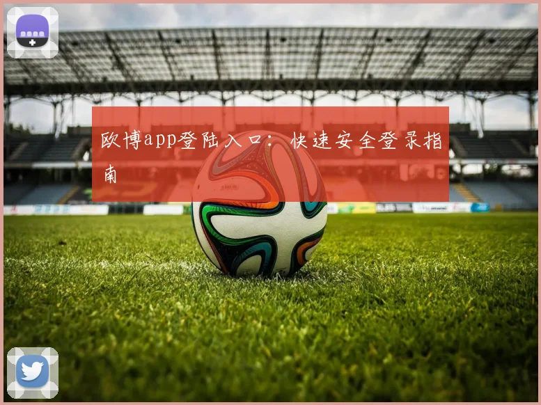 欧博app登陆入口：快速安全登录指南