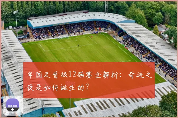年国足晋级12强赛全解析：奇迹之夜是如何诞生的？