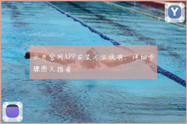 云开官网APP安装方法说明：详细步骤图文指南